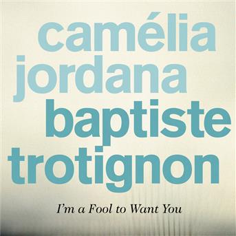 Baptiste Trotignon & Camélia Jordana : I'm a fool to want ...