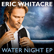 Water Night EP | Eric Whitacre