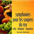 Symphonies Pour Les Soupers Du Roy: Lully-Delalande-Charpentier-Mouret | Claudine Saneva