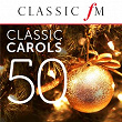 50 Classic Carols (By Classic FM) | Bach Choir