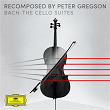 Bach: The Cello Suites - Recomposed by Peter Gregson | Peter Gregson