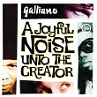 A Joyful Noise Unto The Creator | Galliano