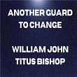 Another Guard To Change | William John Titus Bishop