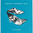 Behold Yourself Old | Fe Ryder