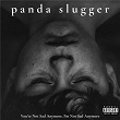 You're Not Sad Anymore, I'm Not Sad Anymore | Panda Slugger