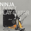 I Don't Play Guitar | Ninja