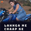 Lahnga Me Chaap Ke | Raj Rasila & Abhishek Shukla