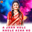 A Jaan Holi Khele Aiha Ho | Raj Rasila, Abhishek Shukla & Suman Samraat