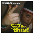 Gino Says Pump Your Fist To This | Gino