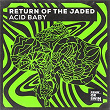 Acid Baby | Return Of The Jaded
