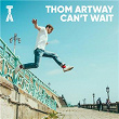 Can´t Wait | Thom Artway