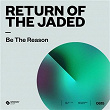 Be The Reason | Return Of The Jaded