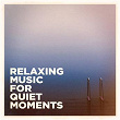 Relaxing Music for Quiet Moments | Carlos Estevez, Julio Montoro, Luis Alberto Vicet Vives, Tomezclao, Yusi Gonzalez
