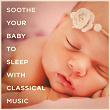 Soothe Your Baby to Sleep With Classical Music | Andrea Ceccomori, Laura Vinciguerra