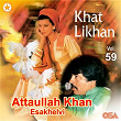 Khat Likhan, Vol. 59 | Attaullah Khan Esakhelvi