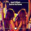 Born To Love | Gattüso