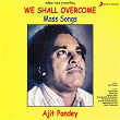 We Shall Overcome | Ajit Pandey
