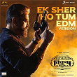 Ek Sher Ho Tum (EDM Version) | Anirudh Ravichander, Raqueeb Alam & Ritesh G Rao