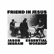 Friend In Jesus | Jason Ingram & Essential Worship