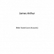 Bitter Sweet Love (Acoustic) | James Arthur