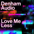 Love Me Less | Denham Audio