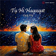 Tu Hi Haqeeqat (Chill Flip) | Lo-fi 2307, Pritam, Javed Ali, Irshan Ashraf & Shadab