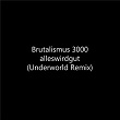 Alleswirdgut (Underworld Remix) | Brutalismus 3000, Underworld