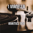 I Vianella - Rarities 1974 | I Vianella