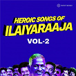 Heroic Songs of Ilaiyaraaja, Vol. 02 | Ilaiyaraaja