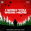 I Wish You Were Here | Tom Faber, Bastyan & Dory