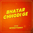 Bhatar Chhodi Ge | Nitesh Yadav