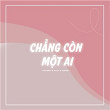 Ch?ng Còn M?t Ai | Hast, Huyenki & Tandat