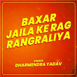 Baxar Jaila Ke Rag Rangraliya | Dharmendra Yadav