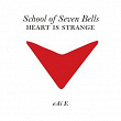 Heart Is Strange | School Of Seven Bells