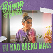 Eu Não Quero Mais | Mc Bruna Alves