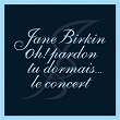 Oh ! Pardon tu dormais... Le concert (Live) | Jane Birkin