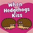 When Hedgehogs Kiss | Hooray Kids Songs