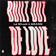 Built Out Of Love | Le Shuuk