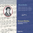 Moscheles: Piano Concertos Nos. 1, 6 & 7 (Hyperion Romantic Piano Concerto 32) | Howard Shelley