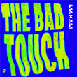 The Bad Touch | Maxam