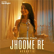 Jhoome Re (Acoustic) | Aanchal Tyagi