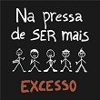 Na Pressa de Ser Mais | Excesso