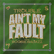 Ain't My Fault | Trouble