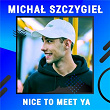 Nice To Meet Ya (Digster Spotlight) | Michal Szczygiel