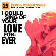 I Could Sing Of Your Love Forever: 25 Modern Worship Songs For A New Generation | Sonicflood