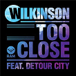 Too Close | Wilkinson