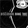 Bang That | Disclosure