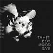 Goodbye | Tahiti Boy