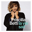 La vie sait | Priscilla Betti