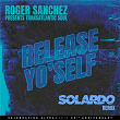 Release Yo' Self (Solardo Remix) | Roger Sanchez & Transatlantic Soul